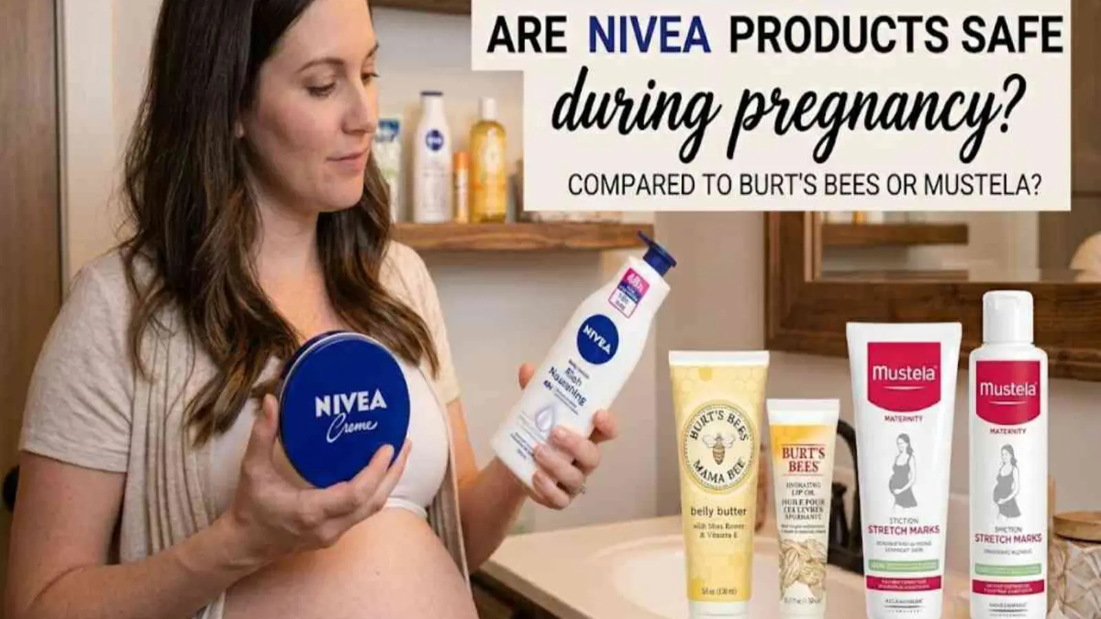 I’m a Pregnant Woman: Are Nivea Products Safe Compared to Burt’s Bees or Mustela